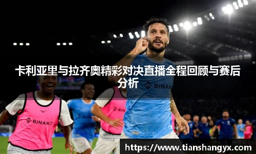 卡利亚里与拉齐奥精彩对决直播全程回顾与赛后分析